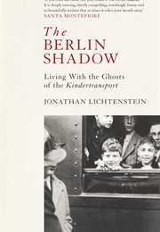 The Berlin Shadow: Living With the Ghosts of the Kindertransport (Jonathan Lichtenstein)