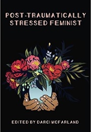 Post-Traumatically Stressed Feminist: Survivors Reclaiming Their Truth (Darci McFarland)