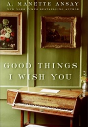 Good Things I Wish You (A. Manette Ansay)