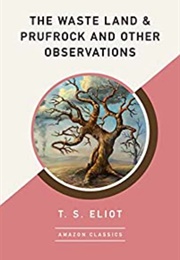The Waste Land and Prufrock & Other Observations (T. S. Eliot)