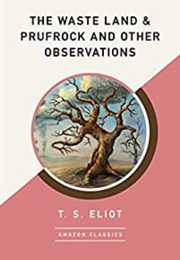 The Waste Land and Prufrock &amp; Other Observations (T. S. Eliot)