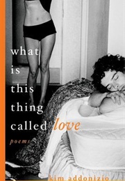 What Is This Thing Called Love: Poems (Kim Addonizio)