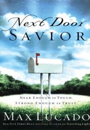 Next Door Savior: Near Enough to Touch, Strong Enough to Trust (Max Lucado)