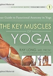Key Muscles of Yoga: Your Guide to Functional Anatomy in Yoga (Ray Long)