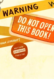 Warning: Do Not Open This Book! (Adam Lehrhaupt)