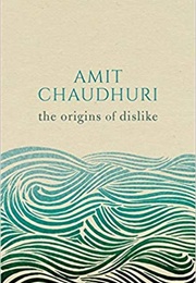 The Origins of Dislike (Amit Chaudhuri)