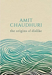 The Origins of Dislike (Amit Chaudhuri)