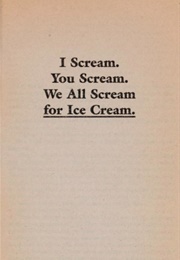 I Scream. You Scream. We All Scream for Ice Cream. (John Farris)