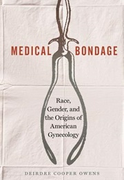 Medical Bondage: Race, Gender, and the Origins of American Gynecology (Deirdre Cooper Owens)