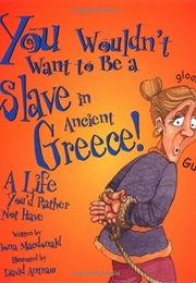 You Wouldn't Want to Be a Slave in Ancient Greece!: A Life You'd Rather Not Have (MacDonald, Fiona)