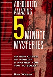 Absolutely Amazing Five Minute Mysteries (Ken Weber)