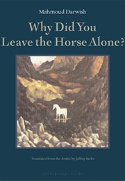 Why Did You Leave the Horse Alone? (Mahmoud Darwish)