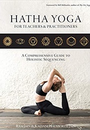 Hatha Yoga for Teachers and Practitioners: A Comprehensive Guide to Holistic Sequencing (Ram Jain and Kalyani Hauswirth-Jain)