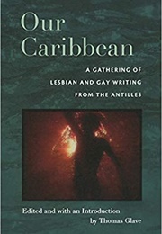 Our Caribbean: A Gathering of Lesbian and Gay Writing From the Antilles (Thomas Glave, Ed.)