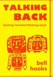 Talking Back: Thinking Feminist, Thinking Black (Bell Hooks)