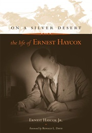 On a Silver Desert: The Life of Ernest Haycox (Ernest Haycox Jr.)
