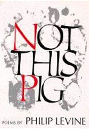 Not This Pig (Philip Levine)
