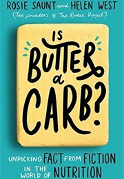 Is Butter a Carb? Unpicking Fact From Fiction in the World of Nutrition (Rosie Saunt and Helen West)