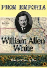 From Emporia: The Story of William Allen White (Beverly Olsen Buller)