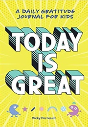 Today Is Great: A Daily Gratitude Journal for Kids (Vicky Perreault)