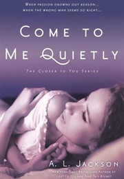 Come to Me Quietly (A.L. Jackson)
