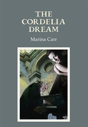The Cordelia Dream (Marina Carr)