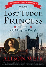 The Lost Tudor Princess: The Life of Lady Margaret Douglas (Alison Weir)