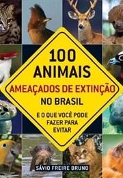 100 Animais Ameaçados De Extinção No Brasil (Sávio Freire Bruno)