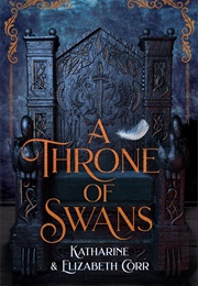 A Throne of Swans (Katharine &amp; Elizabeth Corr)