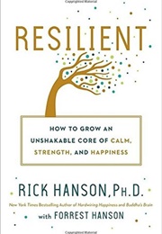 Resilient: How to Grow an Unshakable Core of Calm, Strength, and Happiness (Rick Hanson)