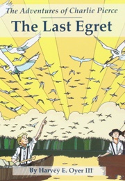 The Last Egret: The Adventures of Charlie Pierce (Harvey E. Oyer)