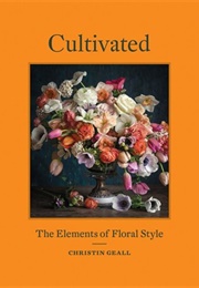 Cultivated: The Elements of Floral Style (Christin Geall)