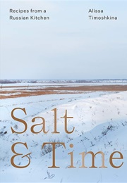 Salt and Time: Recipes From a Russian Kitchen (Alissa Timoshkina)