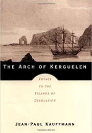 The Arch of Kerguelen (Jean-Paul Kauffman)