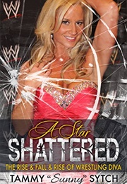 A Star Shattered: The Rise & Fall & Rise of Wrestling Diva (Tammy "Sunny" Sytch)