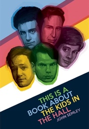 This Is a Book About the Kids in the Hall (John Semley)