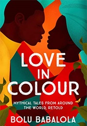 Love in Colour: Mythical Tales From Around the World, Retold (Bolu Babalola)