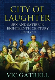 City of Laughter: Sex and Satire in Eighteenth Century London (Vic Gatrell)