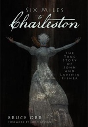 Six Miles to Charleston: The True Story of John and Lavinia Fisher (Bruce Orr)