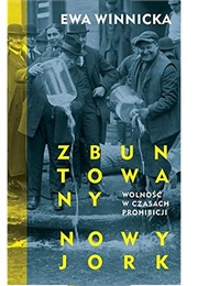 Zbuntowany Nowy Jork. Wolność W Czasach Prohibicji (Ewa Winnicka)
