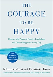 The Courage to Be Happy (Ichiro Kishimi and Fumitaka Koga)