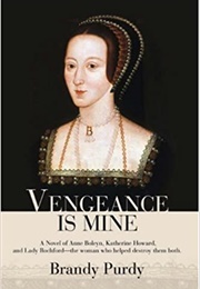 Vengeance Is Mine: A Novel of Anne Boleyn, Katherine Howard, and Lady Rochford (Brandy Purdy)