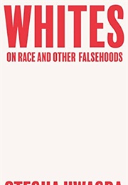 Whites: On Race and Other Falsehoods (Otegha Uwagba)