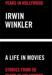 A Life in Movies: Stories From 50 Years in Hollywood (Irwin Winkler)