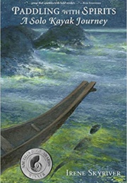Paddling With Spirits: A Solo Kayak Journey (Irene Skyriver)