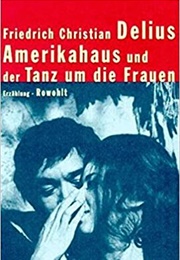 Amerikahaus Und Der Tanz Um Die Frauen (Friedrich Christian Delius)