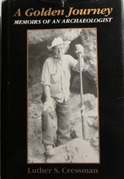 A Golden Journey: Memoirs of an Archaeologist (Luther Sheeleigh Cressman)