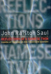 Reflections of a Siamese Twin: Canada at the End of the Twentieth Century (John Ralston Saul)