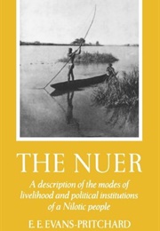 The Nuer: A Description of the Modes of Livelihood and Political Institutions of a Nilotic People (EE Evans-Pritchard)