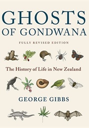 Ghosts of Gondwana: The History of Life in New Zealand (George W. Gibbs)